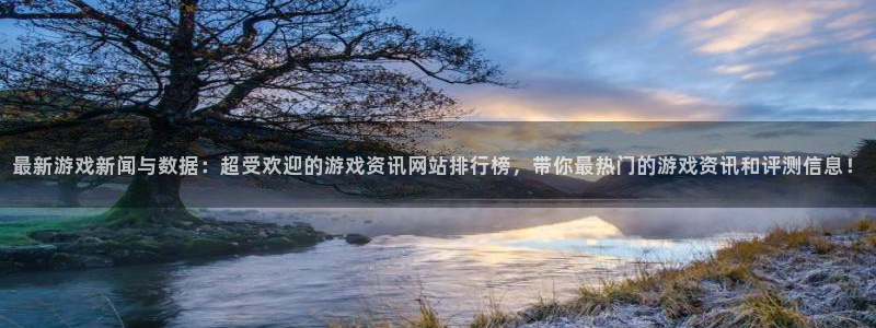 赢咖娱乐：最新游戏新闻与数据：超受欢迎的游戏资讯网站排行榜，